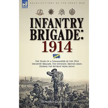 Infantry Brigade: 1914-The Diary of a Commander of the 15th Infantry Brigade, 5th Division, British Army, During the Retreat from Mons