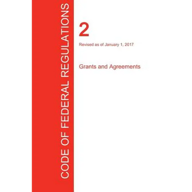 CFR 2, Grants and Agreements, January 01, 2017 (Volume 1 of 1)