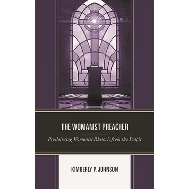 The Womanist Preacher: Proclaiming Womanist Rhetoric from the Pulpit