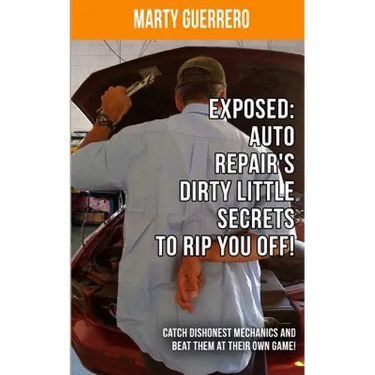 Exposed: Auto Repair's Dirty Little Secrets to Rip You Off!: Catch Dishonest Mechanics and Beat Them at Their Own Game!