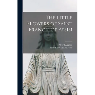 The Little Flowers of Saint Francis of Assisi ..