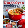 Dutch Oven Cookbook: Easy, Flavorful Recipes for Cooking With Your Dutch Oven. Use Only One Pot to Make an Entire Meal