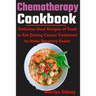 Chemotherapy Cookbook: Delicious Meal Recipes of Food to Eat During Cancer Treatment to Make Recovery Easier