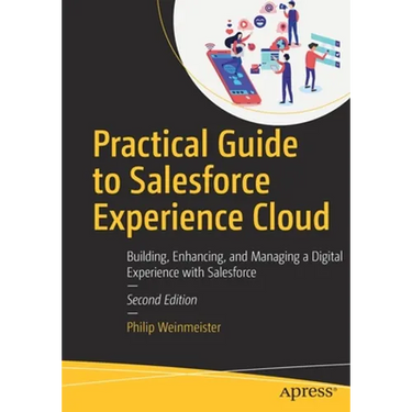 Practical Guide to Salesforce Experience Cloud: Building, Enhancing, and Managing a Digital Experience with Salesforce