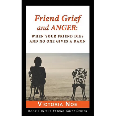 Friend Grief and Anger: When Your Friend Dies and No One Gives a Damn