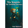 Mia Kingtide - the Vanishing Sanctuary: A story about marine biology, innovation, family, and the fight to save Monterey Bay.