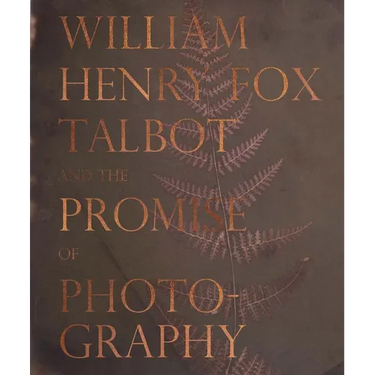 William Henry Fox Talbot and the Promise of Photography