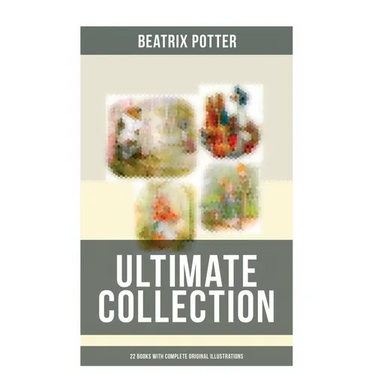 Beatrix Potter - Ultimate Collection: 22 Books With Complete Original Illustrations: The Tale of Peter Rabbit, The Tale of Jemima Puddle-Duck, The Tal