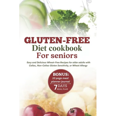 Gluten-Free Diet Cookbook for Seniors: Easy and Delicious Wheat-Free Recipes for Older Adults with Celiac, Non-Celiac Gluten Sensitivity, or Wheat All