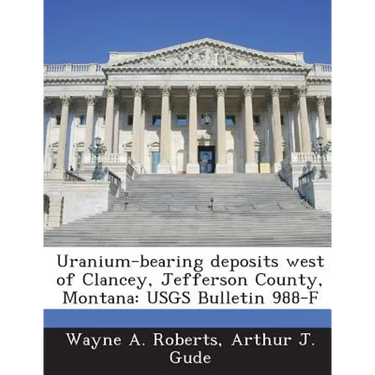 Uranium-bearing deposits west of Clancey, Jefferson County, Montana: USGS Bulletin 988-F
