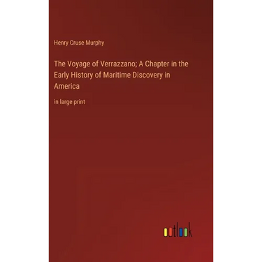 The Voyage of Verrazzano; A Chapter in the Early History of Maritime Discovery in America: in large print