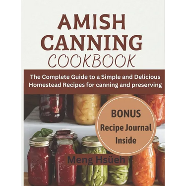 Amish Canning Cookbook: The Complete Guide to A Simple And Delicious Homestead Recipes For Canning And Preserving A Simple and Delicious Homes