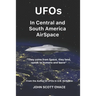 UFOs In Central and South American AirSpace: From the Author of UFOs In US AirSpace