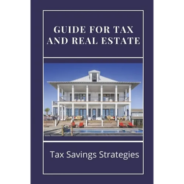 Guide For Tax And Real Estate: Tax Savings Strategies: Save On Taxes Tips
