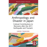 Anthropology and Disaster in Japan: Cultural Contributions to Recovery After the 2011 Earthquake and Tsunami