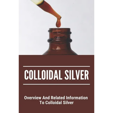 Colloidal Silver: Overview And Related Information To Colloidal Silver: Colloidal Silver Generator