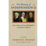 Meaning of Independence: John Adams, George Washington, and Thomas Jefferson