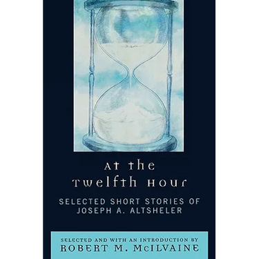 At the Twelfth Hour: Selected Short Stories of Joseph A. Altsheler