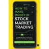 How to Make Money in Stock Market Trading: Things No One Tells You About Investing in Stocks