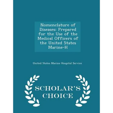 Nomenclature of Diseases: Prepared for the Use of the Medical Officers of the United States Marine-H - Scholar's Choice Edition