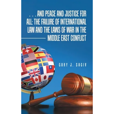 ... and Peace and Justice for All: the Failure of International Law and the Laws of War in the Middle East Conflict