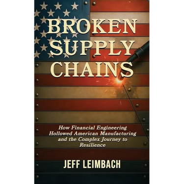 Broken Supply Chains: How Financial Engineering Hollowed American Manufacturing and the Complex Journey to Resilience