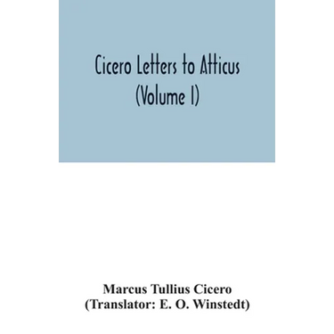 Cicero Letters to Atticus (Volume I)
