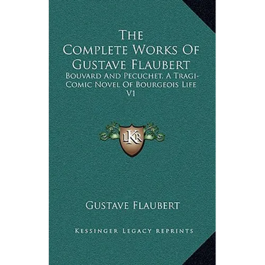 The Complete Works Of Gustave Flaubert: Bouvard And Pecuchet, A Tragi-Comic Novel Of Bourgeois Life V1