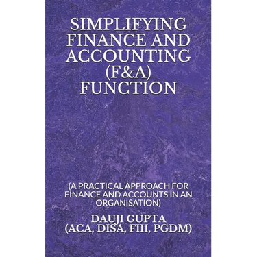 Simplifying Finance and Accounting (F&a) Function: (a Practical Approach for Finance and Accounts in an Organisation)