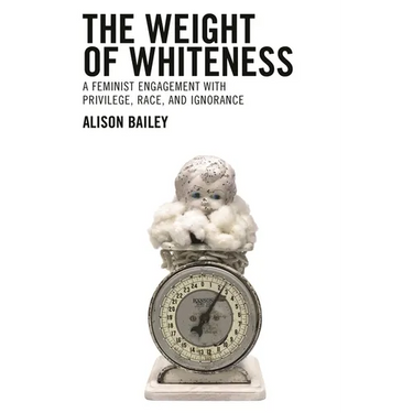 Weight of Whiteness: A Feminist Engagement with Privilege, Race, and Ignorance