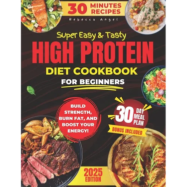 Super Easy & Tasty High Protein Cookbooks for Beginners: Master Simple and Delicious 30-Minute High-Protein Recipes to Fuel Your Body, with Essential