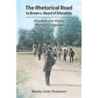 The Rhetorical Road to Brown V. Board of Education: Elizabeth and Waties Waring's Campaign