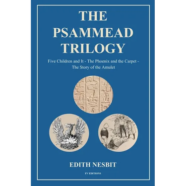 The Psammead Trilogy: Five Children and It - The Phoenix and the Carpet - The Story of the Amulet