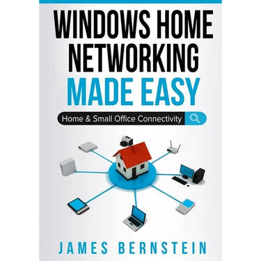 Windows Home Networking Made Easy: Home and Small Office Connectivity