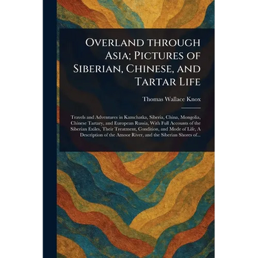 Overland Through Asia; Pictures of Siberian, Chinese, and Tartar Life
