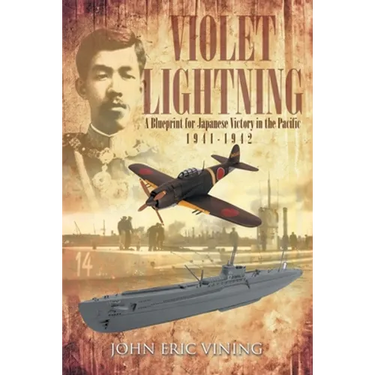 Violet Lightning: A Blueprint for Japanese Victory in the Pacific: 1941-1942