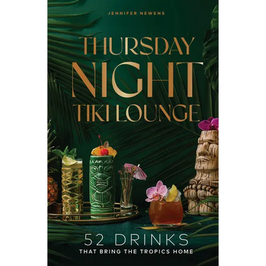 Thursday Night Tiki Lounge: 52 Drinks That Bring the Tropics Home
