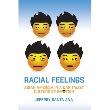 Racial Feelings: Asian America in a Capitalist Culture of Emotion