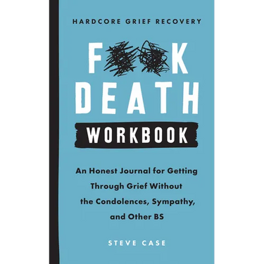Hardcore Grief Recovery Workbook: An Honest Journal for Getting Through Grief Without the Condolences, Sympathy, and Other Bs