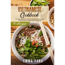 Vietnamese Cookbook: 70 Easy Recipes For Pho Spring Rolls And Traditional Dishes From Vietnam