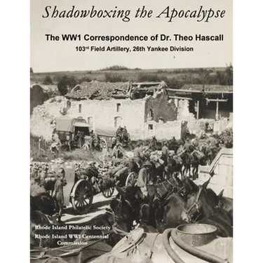 Shadowboxing the Apocalypse: The WW1 Correspondence of Dr. Theo Hascall, 103rd F.A. 26th Yankee Division