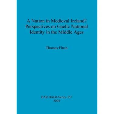 A Nation in Medieval Ireland? Perspectives on Gaelic National Identity in the Middle Ages