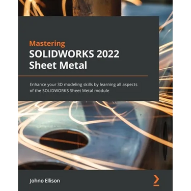 Mastering SOLIDWORKS 2022 Sheet Metal: Enhance your 3D modeling skills by learning all aspects of the SOLIDWORKS Sheet Metal module