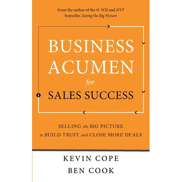 Business Acumen for Sales Success: Selling the Big Picture to Build Trust and Close More Deals