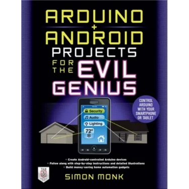 Arduino + Android Projects for the Evil Genius: Control Arduino with Your Smartphone or Tablet