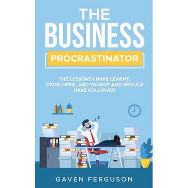 The Business Procrastinator: The lessons I have learnt, developed, and taught and should have followed.