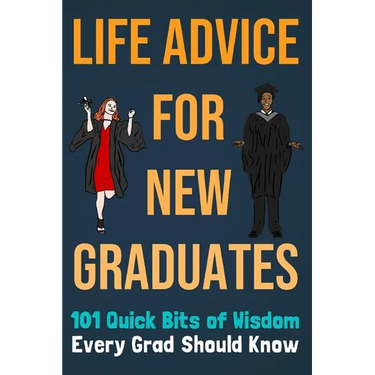 Life Advice For New Graduates 101 Quick Bits of Wisdom Every Grad Should Know: Graduation Gift Idea