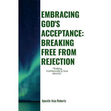 "Embracing God's Acceptance: BREAKING FREE FROM REJECTION" "Walking Confidently In Your Identity"
