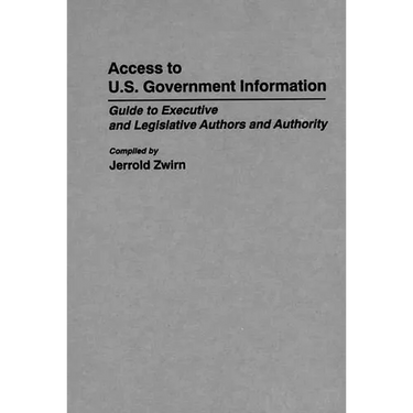Access to U.S. Government Information: Guide to Executive and Legislative Authors and Authority