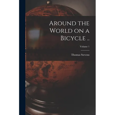 Around the World on a Bicycle ..; Volume 1